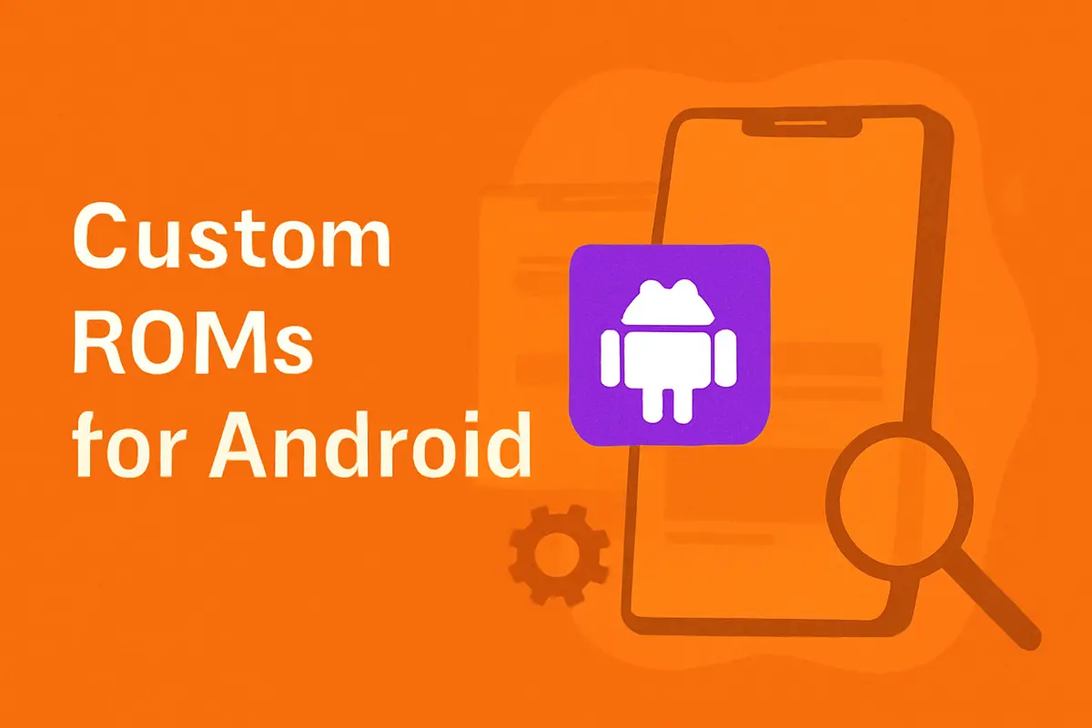 Custom ROMs for Android: Install, Benefits & Risks Explained